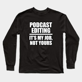 Podcast Editing: It's my job, not yours Long Sleeve T-Shirt